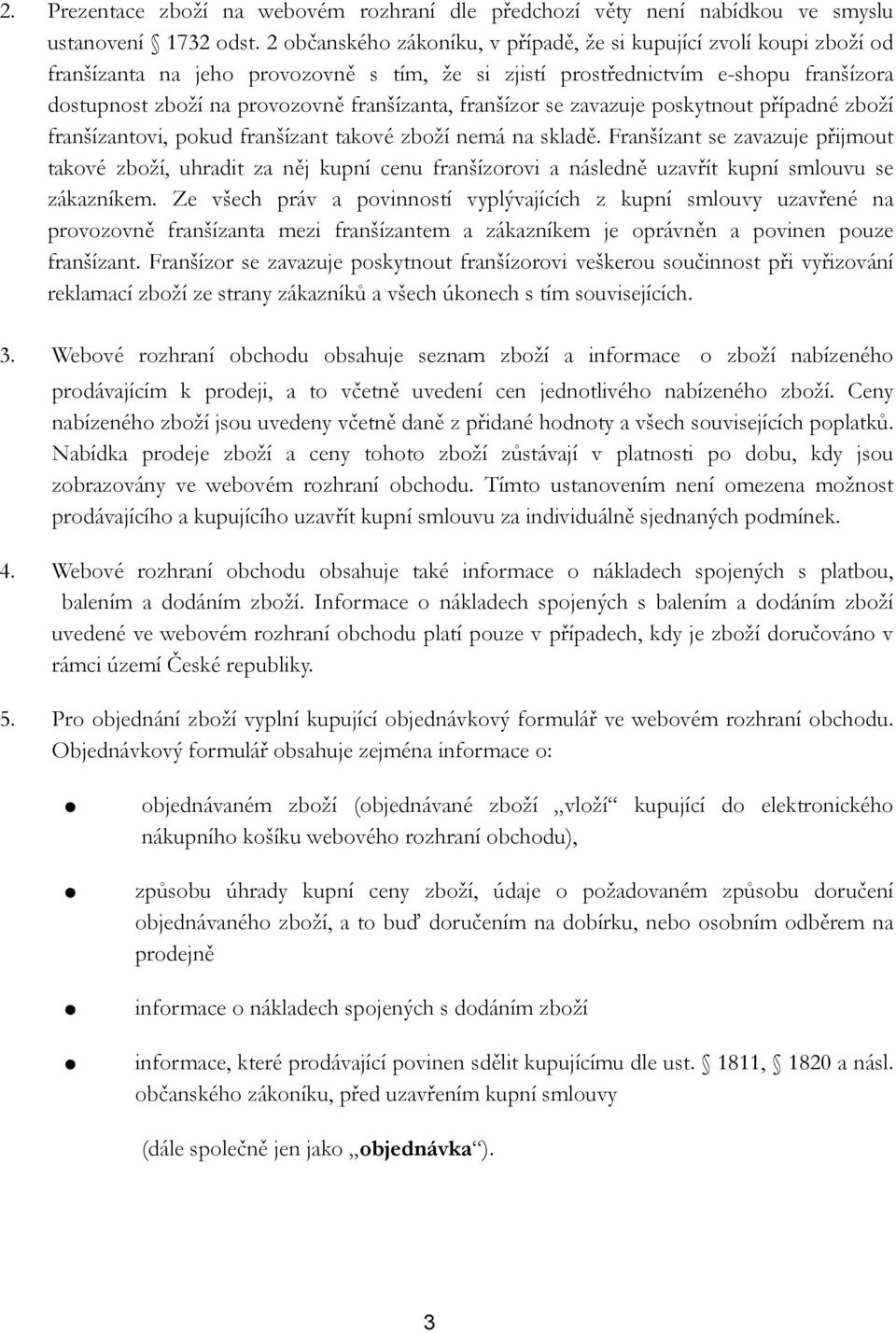 franšízor se zavazuje poskytnout případné zboží franšízantovi, pokud franšízant takové zboží nemá na skladě.