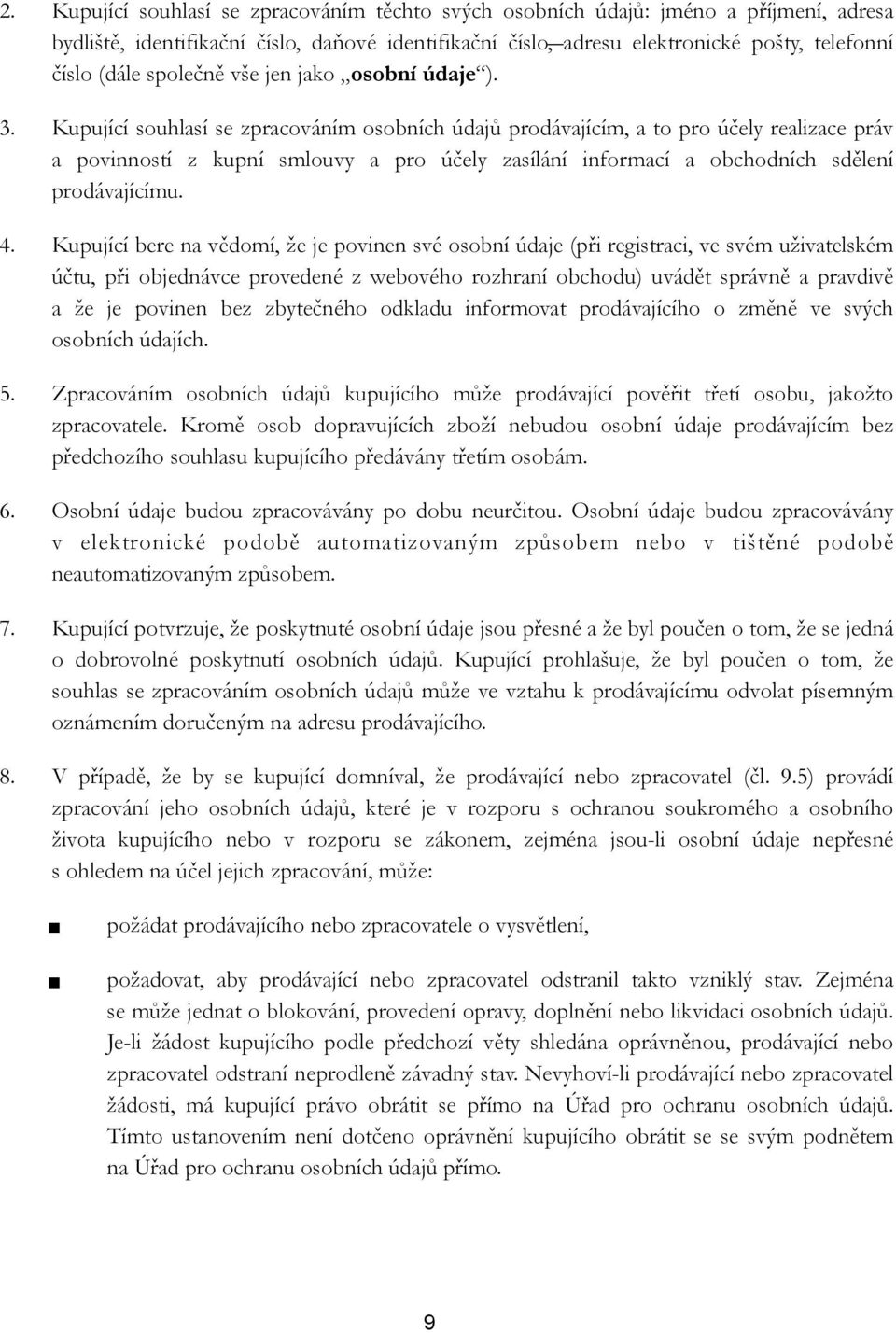 Kupující souhlasí se zpracováním osobních údajů prodávajícím, a to pro účely realizace práv a povinností z kupní smlouvy a pro účely zasílání informací a obchodních sdělení prodávajícímu. 4.