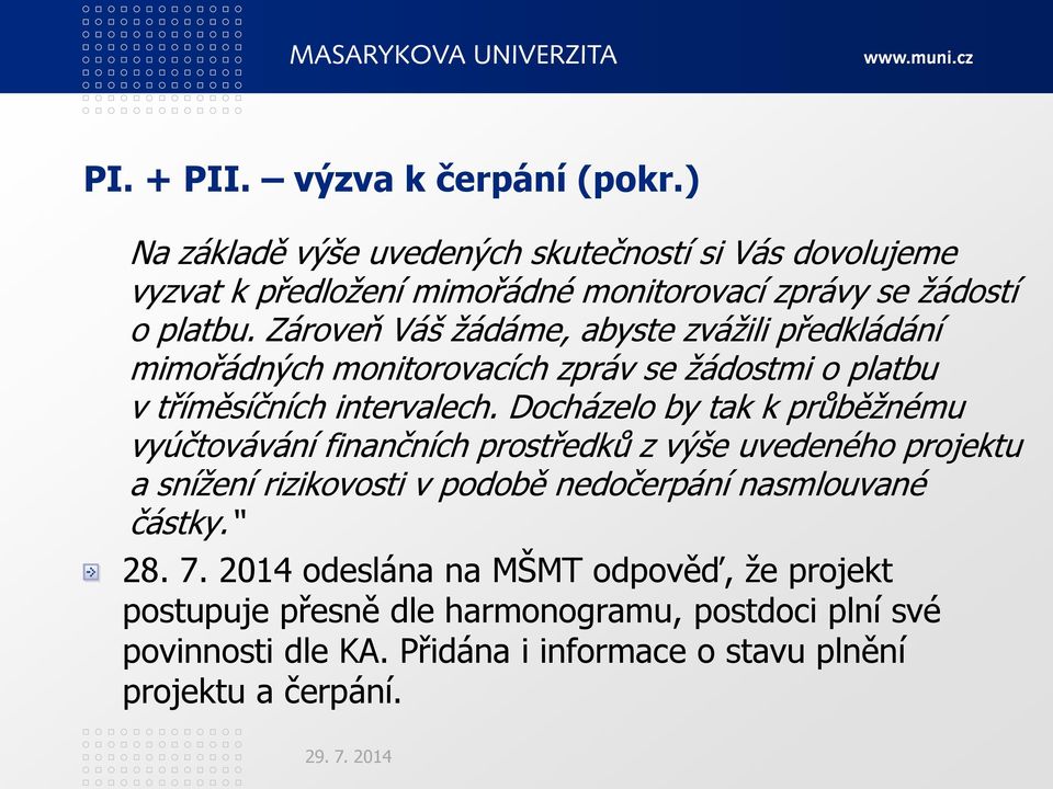 Zároveň Váš ţádáme, abyste zváţili předkládání mimořádných monitorovacích zpráv se ţádostmi o platbu v tříměsíčních intervalech.