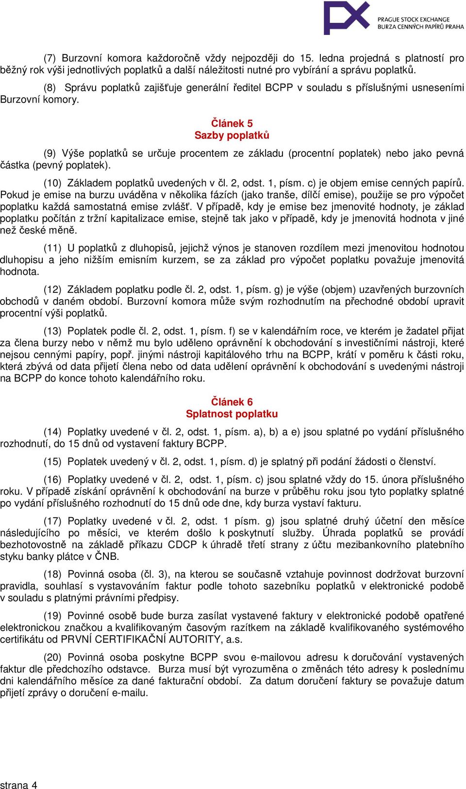 Článek 5 Sazby poplatků (9) Výše poplatků se určuje procentem ze základu (procentní poplatek) nebo jako pevná částka (pevný poplatek). (10) Základem poplatků uvedených v čl. 2, odst. 1, písm.