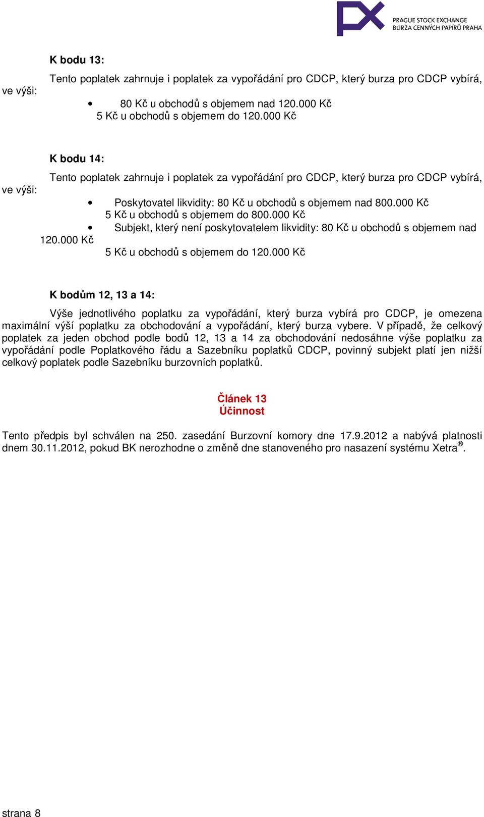 00 Subjekt, který není poskytovatelem likvidity: 8 u obchodů s objemem nad 120.00 5 Kč u obchodů s objemem do 120.