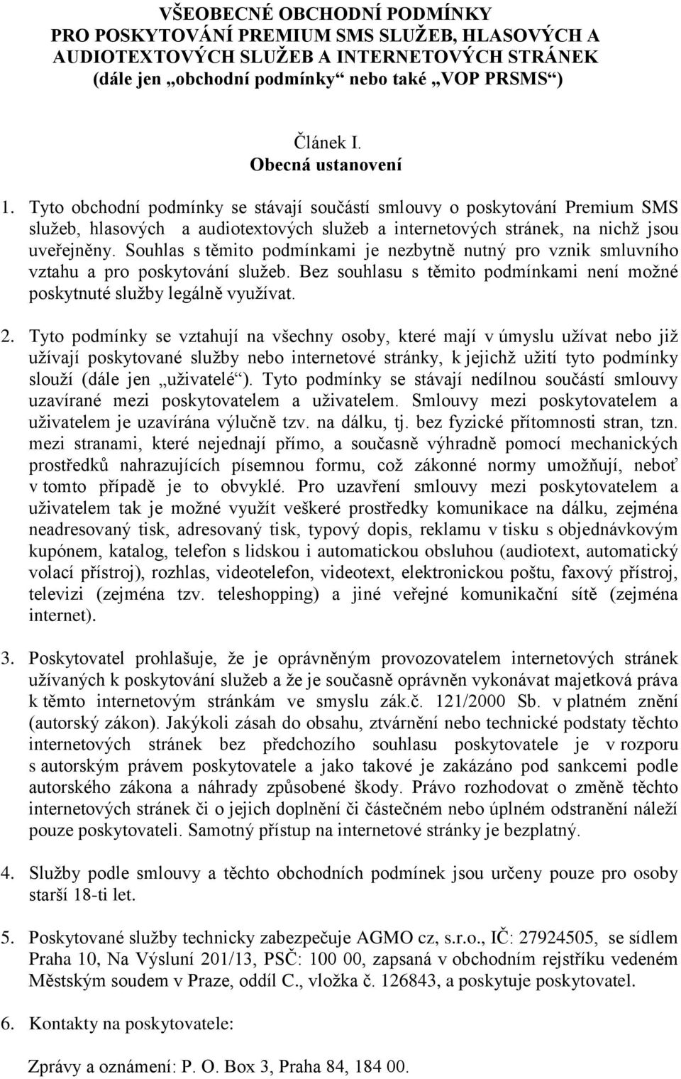 Souhlas s těmito podmínkami je nezbytně nutný pro vznik smluvního vztahu a pro poskytování služeb. Bez souhlasu s těmito podmínkami není možné poskytnuté služby legálně využívat. 2.