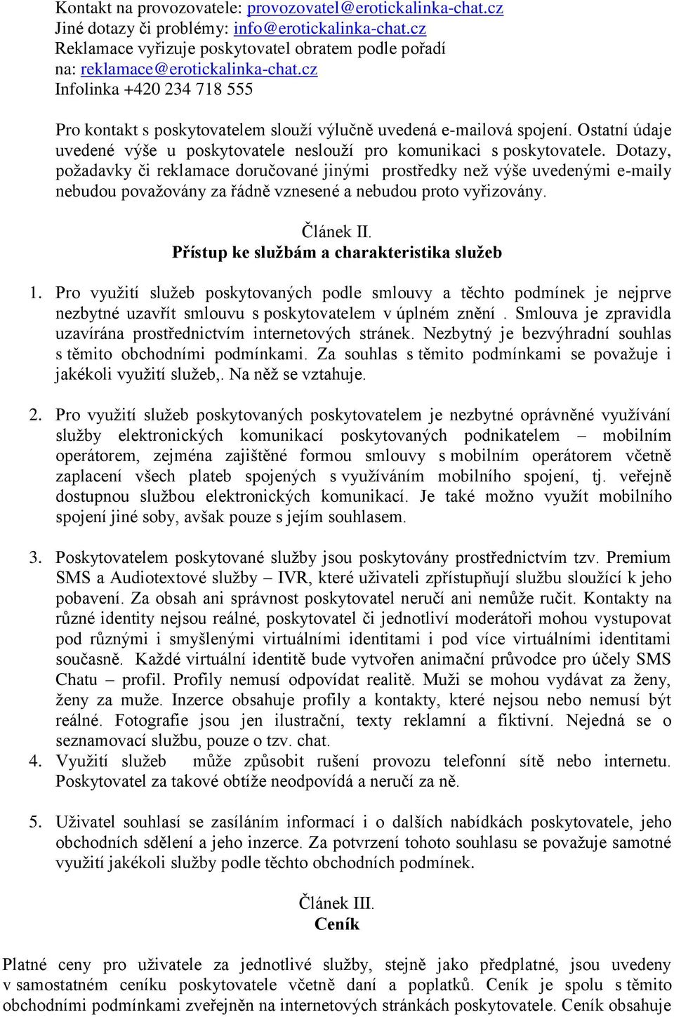 Dotazy, požadavky či reklamace doručované jinými prostředky než výše uvedenými e-maily nebudou považovány za řádně vznesené a nebudou proto vyřizovány. Článek II.