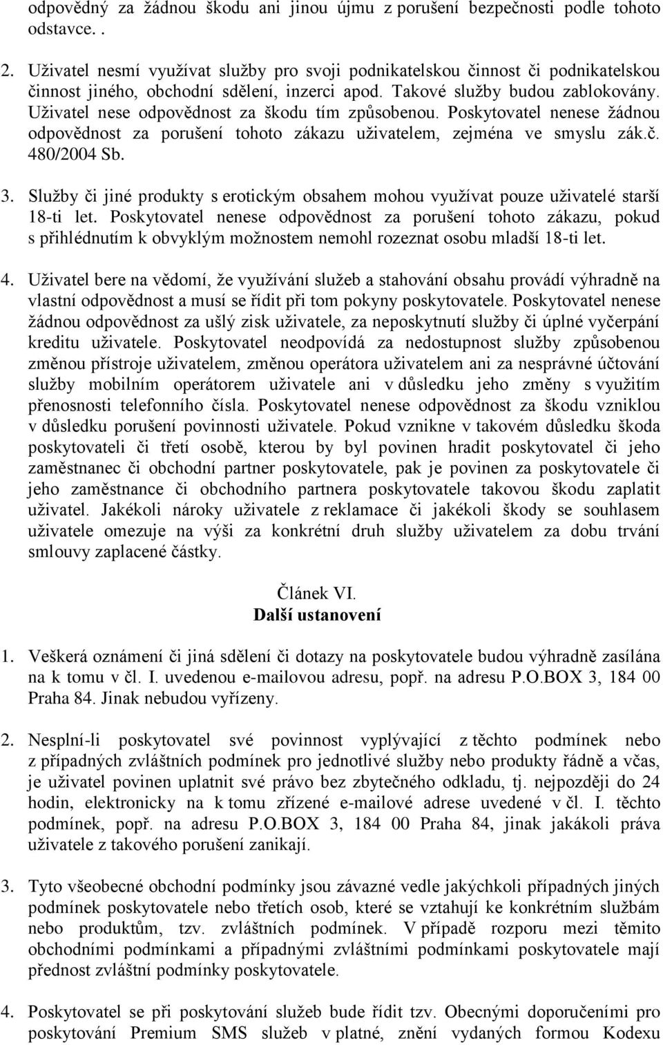 Uživatel nese odpovědnost za škodu tím způsobenou. Poskytovatel nenese žádnou odpovědnost za porušení tohoto zákazu uživatelem, zejména ve smyslu zák.č. 480/2004 Sb. 3.