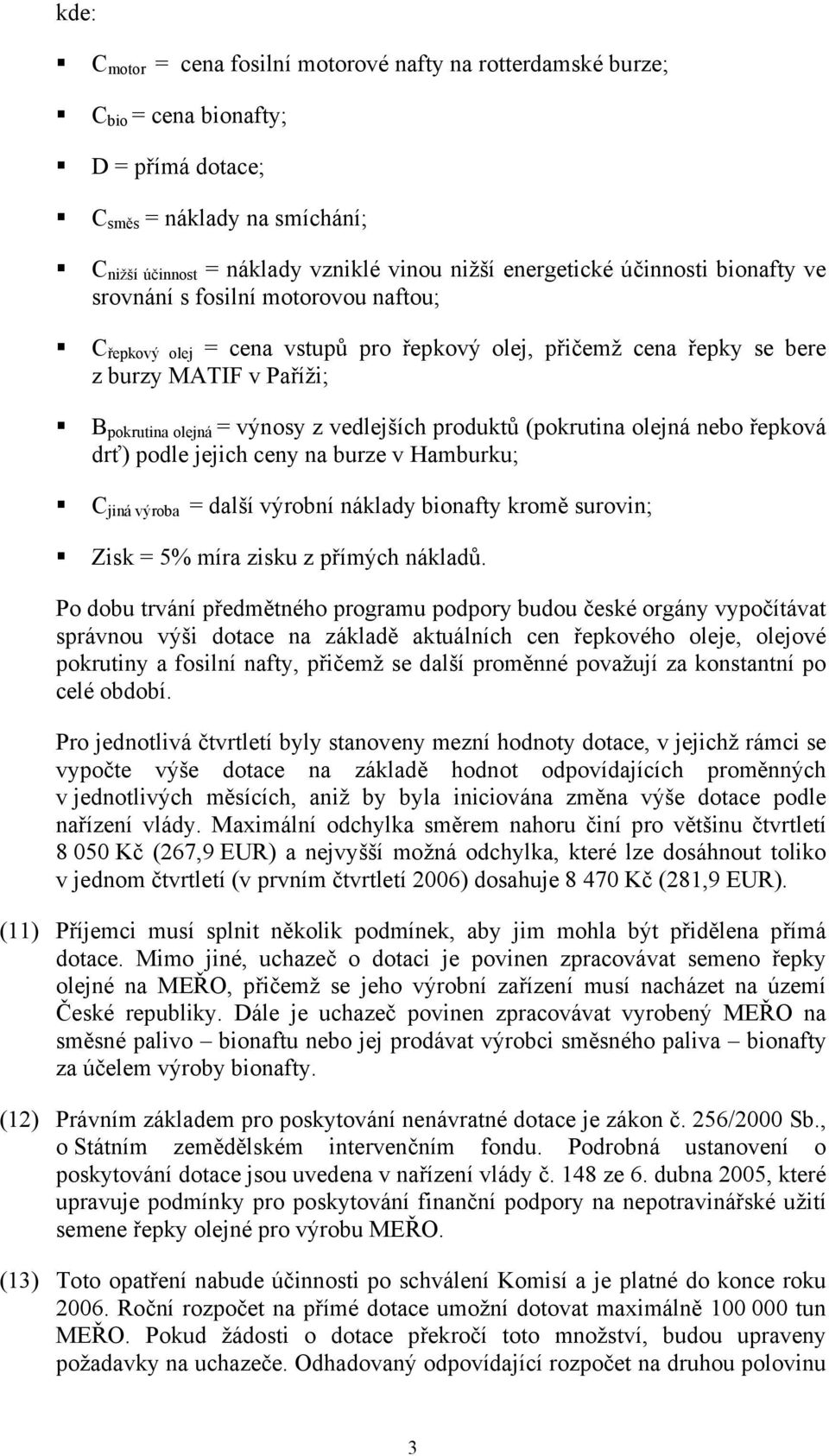 produktů (pokrutina olejná nebo řepková drť) podle jejich ceny na burze v Hamburku; C jiná výroba = další výrobní náklady bionafty kromě surovin; Zisk = 5% míra zisku z přímých nákladů.