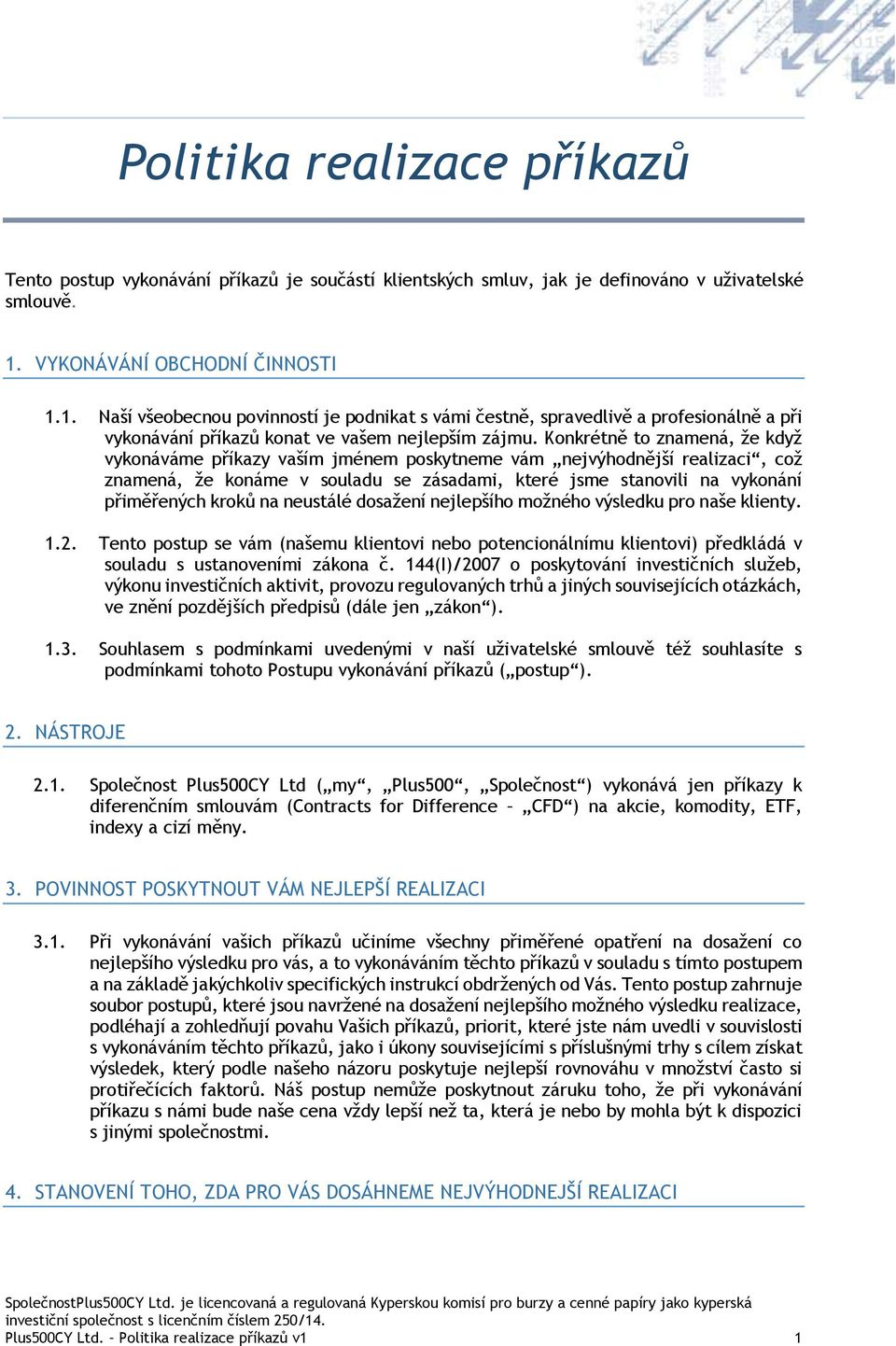 Konkrétně to znamená, že když vykonáváme příkazy vaším jménem poskytneme vám nejvýhodnější realizaci, což znamená, že konáme v souladu se zásadami, které jsme stanovili na vykonání přiměřených kroků