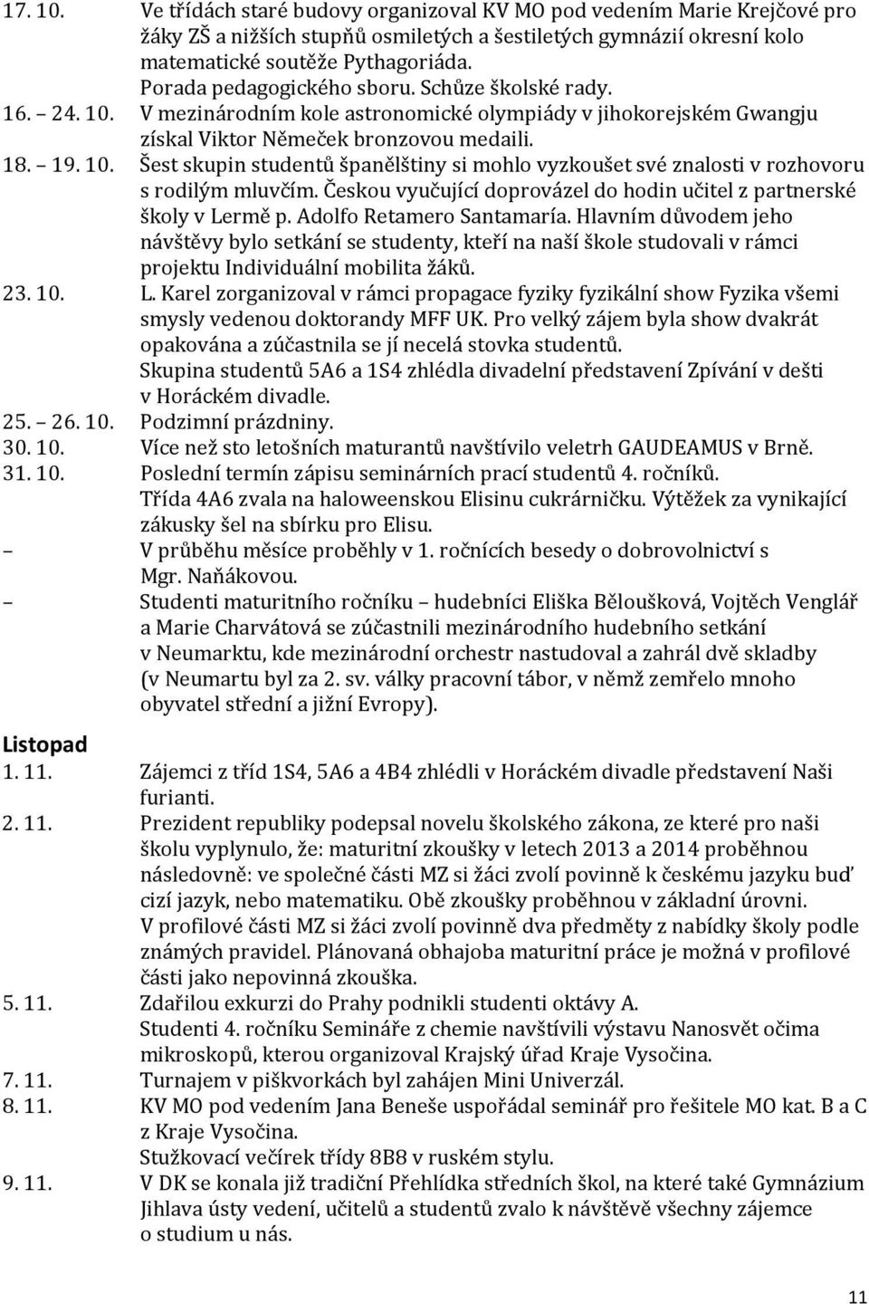 Českou vyučující doprovázel do hodin učitel z partnerské školy v Lermě p. Adolfo Retamero Santamaría.