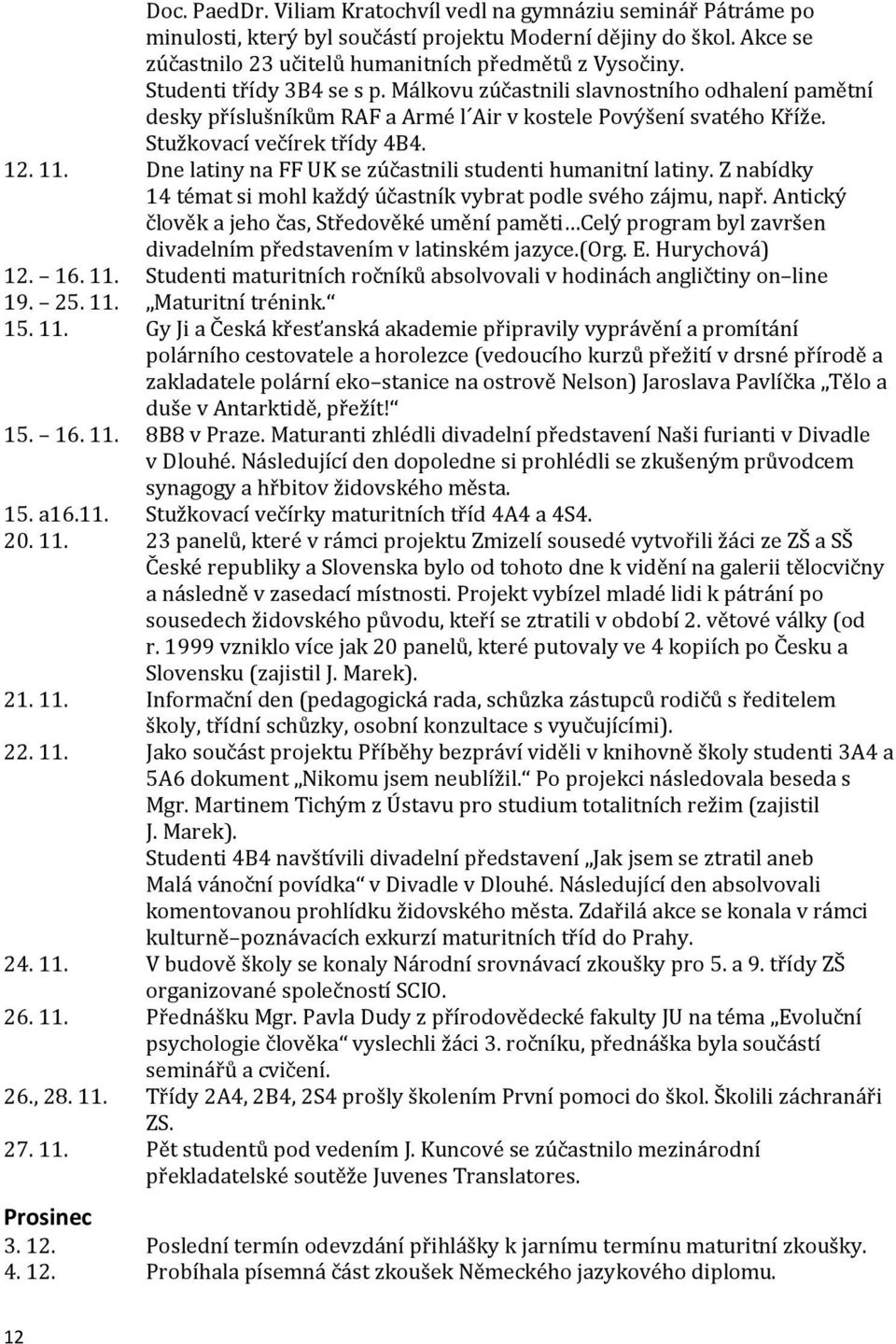 Dne latiny na FF UK se zúčastnili studenti humanitní latiny. Z nabídky 14 témat si mohl každý účastník vybrat podle svého zájmu, např.