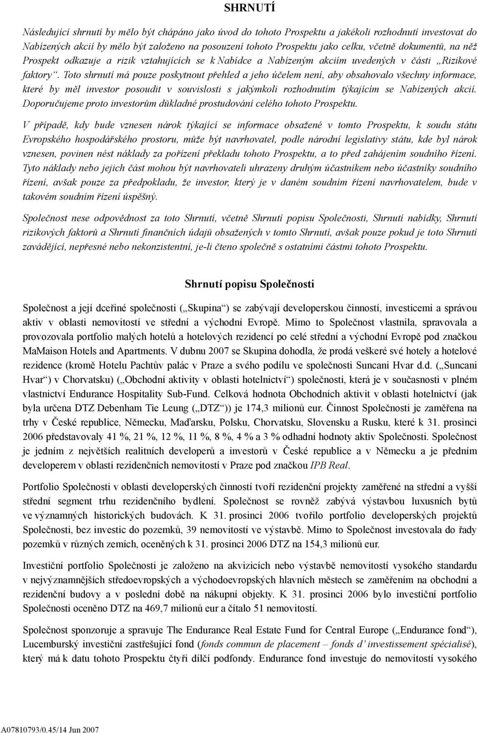 Toto shrnutí má pouze poskytnout přehled a jeho účelem není, aby obsahovalo všechny informace, které by měl investor posoudit v souvislosti s jakýmkoli rozhodnutím týkajícím se Nabízených akcií.