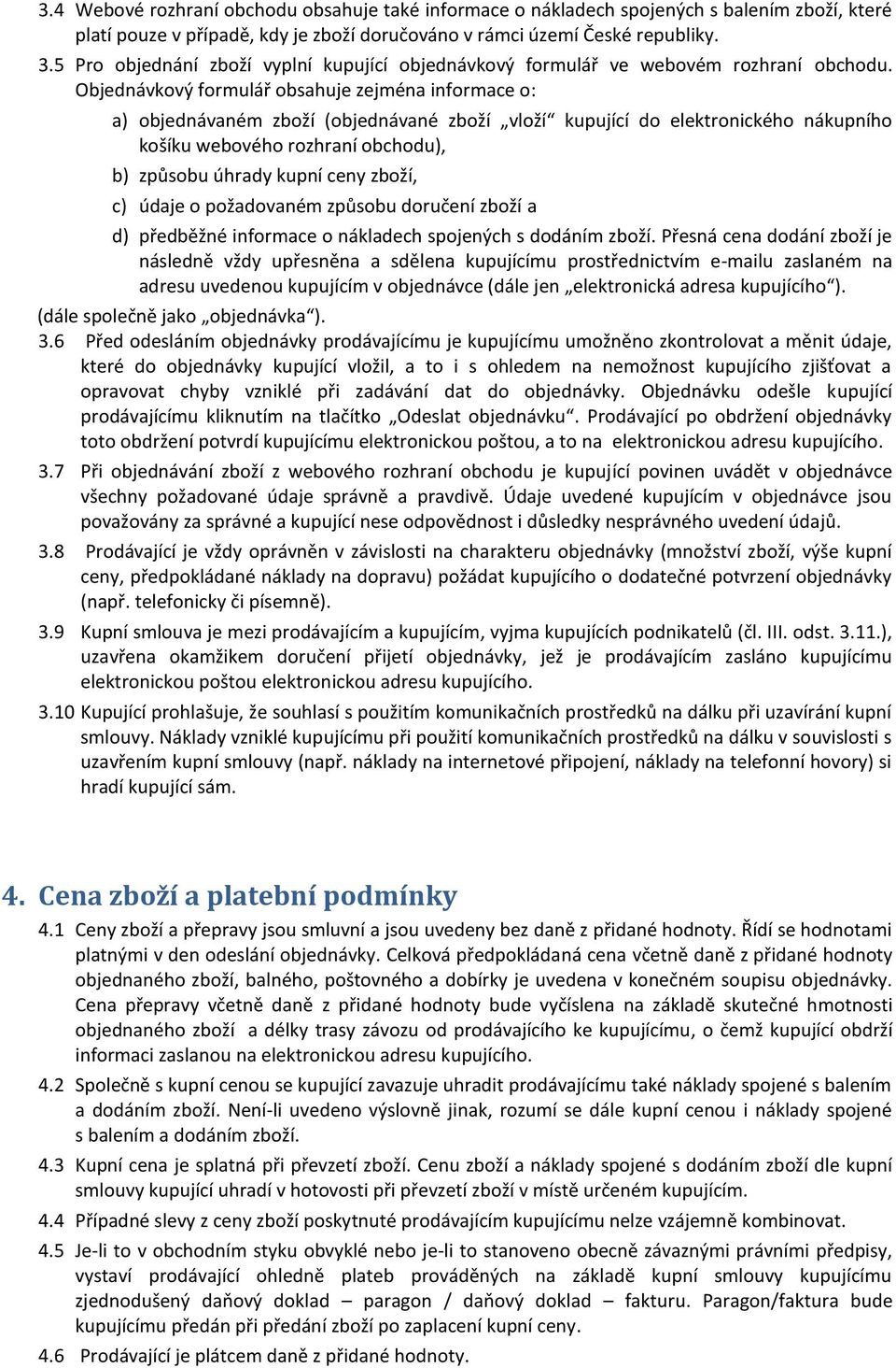 Objednávkový formulář obsahuje zejména informace o: a) objednávaném zboží (objednávané zboží vloží kupující do elektronického nákupního košíku webového rozhraní obchodu), b) způsobu úhrady kupní ceny