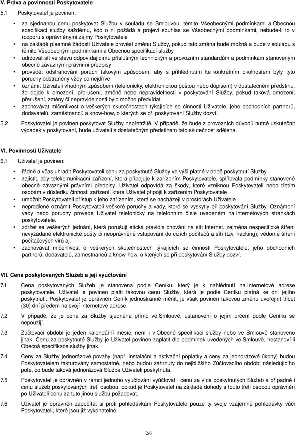 Všeobecnými podmínkami, nebude li to v rozporu s oprávněnými zájmy Poskytovatele na základě písemné žádosti Uživatele provést změnu Služby, pokud tato změna bude možná a bude v souladu s těmito