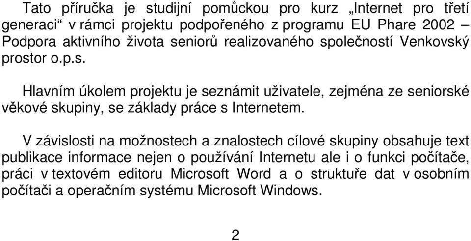 V závislosti na možnostech a znalostech cílové skupiny obsahuje text publikace informace nejen o používání Internetu ale i o funkci počítače,