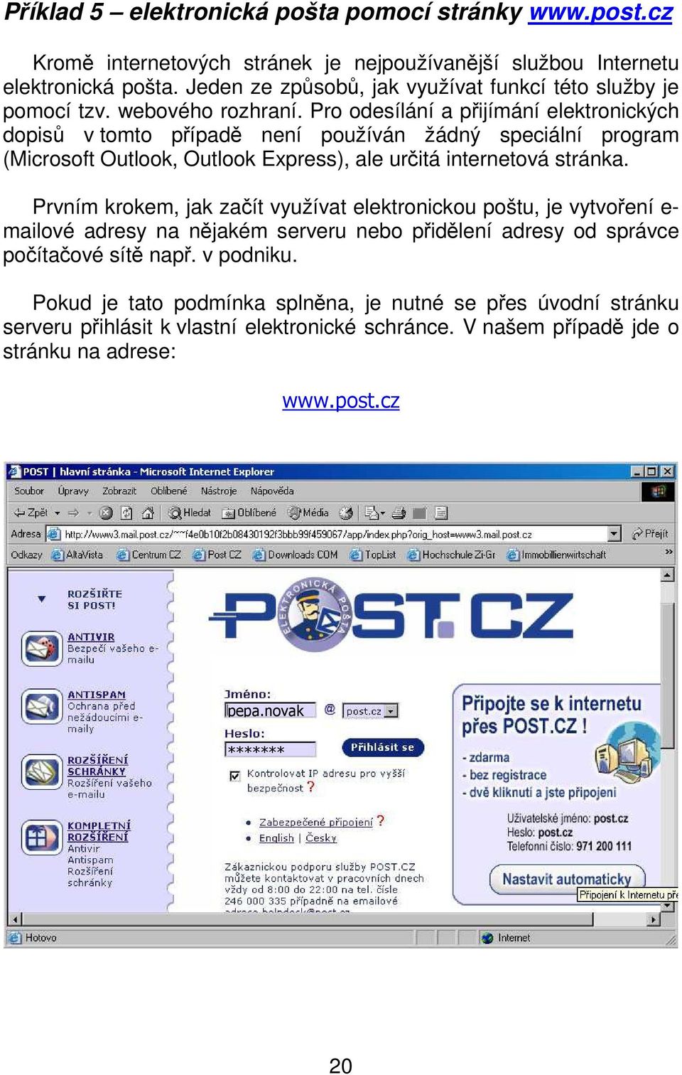 Pro odesílání a přijímání elektronických dopisů v tomto případě není používán žádný speciální program (Microsoft Outlook, Outlook Express), ale určitá internetová stránka.