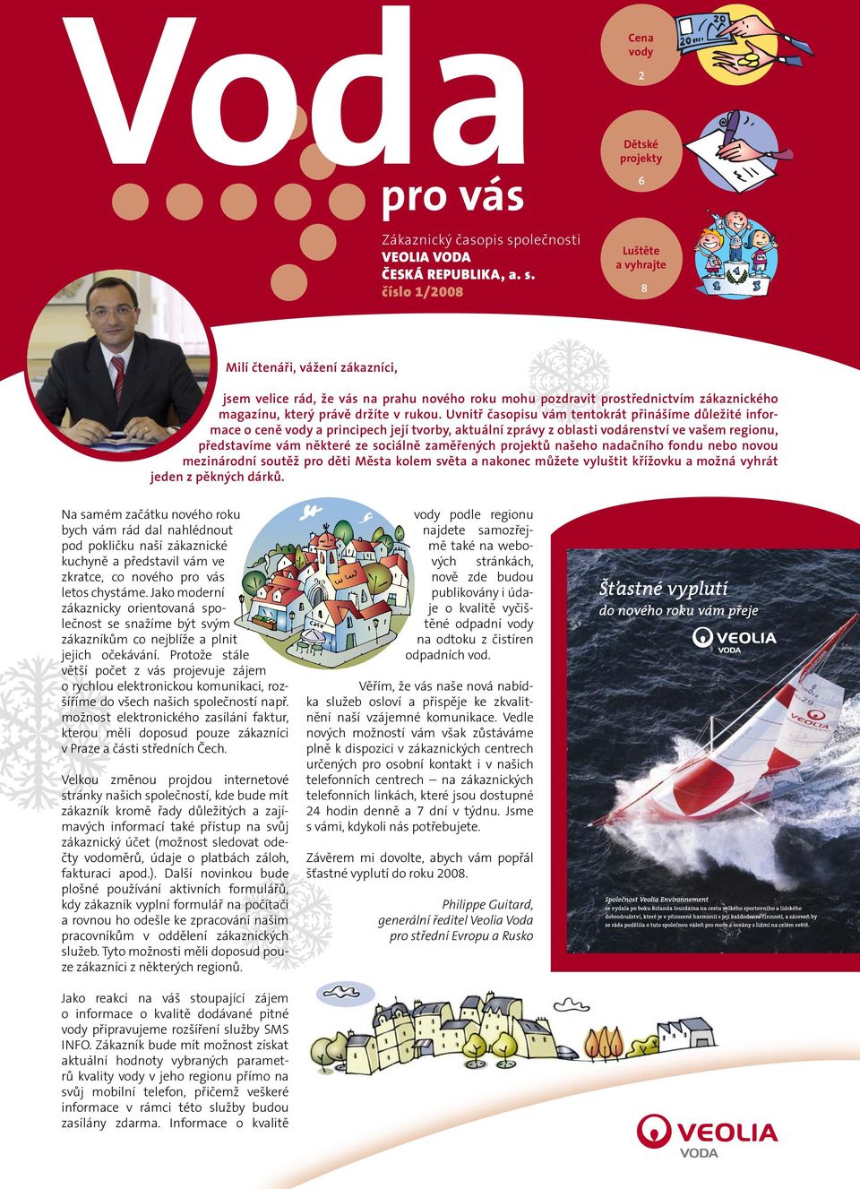 číslo 1/2008 Cena vody 2 Dětské projekty 6 Luštěte a vyhrajte 8 Milí čtenáři, vážení zákazníci, jsem velice rád, že vás na prahu nového roku mohu pozdravit prostřednictvím zákaznického magazínu,