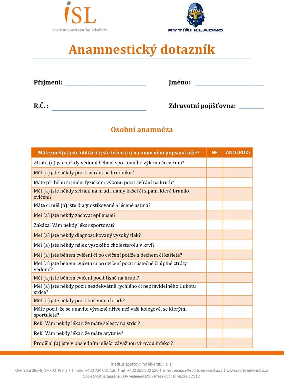 Měl (a) jste někdy svírání na hrudi, náhlý kašel či sípání, které bránilo cvičení? Máte či měl (a) jste diagnostikované a léčené astma? Měl (a) jste někdy záchvat epilepsie?