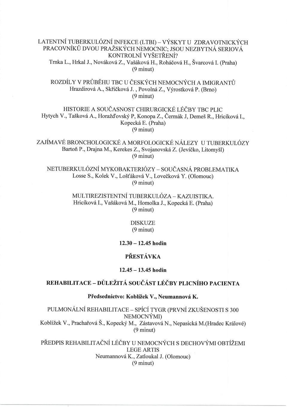 , Ta5kovh A.,HorcLd'ovsky P, Konopa 2., (ermttkj, Deme5 R., Hricfkov6I., Kopeck6 E. (Praha) ZAJIMAVE BRONCHOLOGICKE A MoRFoLoGICKE NATpzv U TUBERKULIZY Bartof P., Drajna M., Kerekes 2., Svojanovsk6 Z.