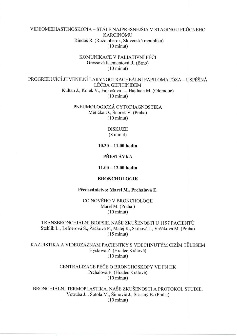 (Praha) (8 minut) 10.30-11.00 hodin pnnsravxa 11.00 * 12.00 hodin BRONCHOLOGIE Piedsednictvo: Marel M.. Prchalovf E. CO NOVEHO V BRONCHOLOGII Marel M.