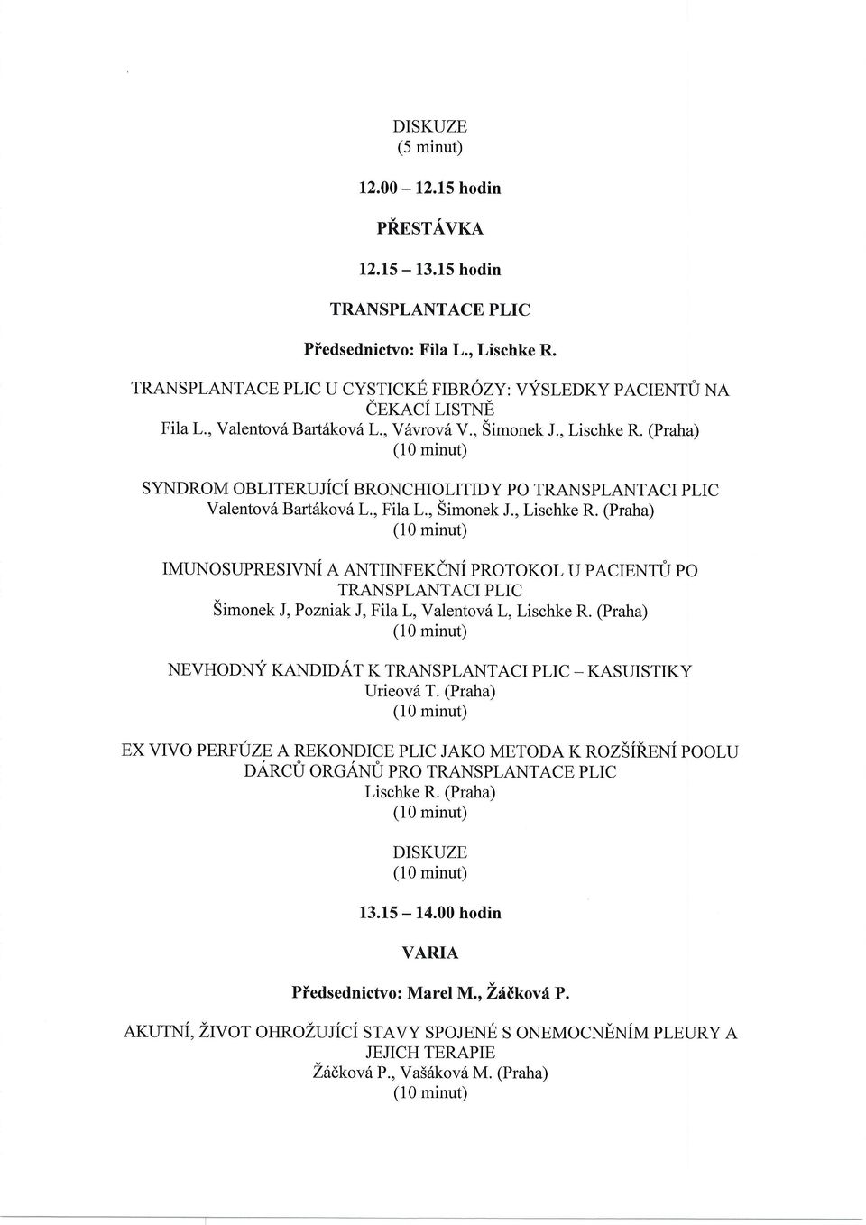 (Praha) NEVHODNY TANPTOAT T TRANSPLANTACI PLIC _ KASUISTIKY Urieov6 T. (Praha) EX VIVO PERFUZE A REKONDICE PLIC JAKO METODA K ROZSINENI POOTU oanct organu PRo TRANSPLANTACE PLIC Lischke R. (Praha) 13.