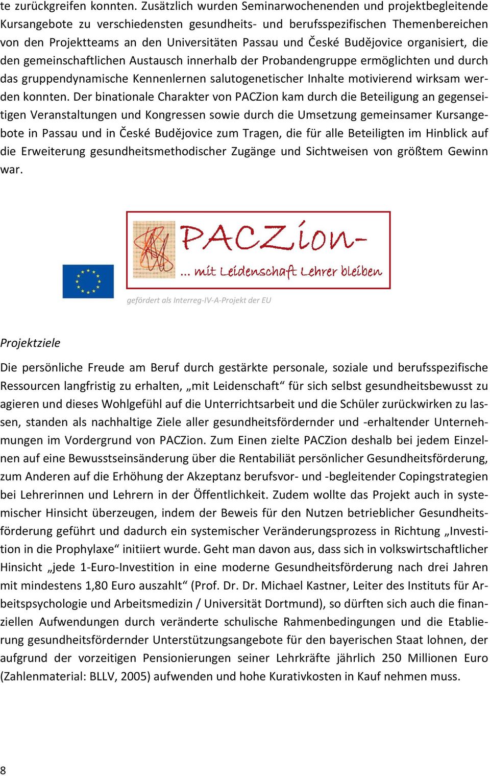 České Budějovice organisiert, die den gemeinschaftlichen Austausch innerhalb der Probandengruppe ermöglichten und durch das gruppendynamische Kennenlernen salutogenetischer Inhalte motivierend