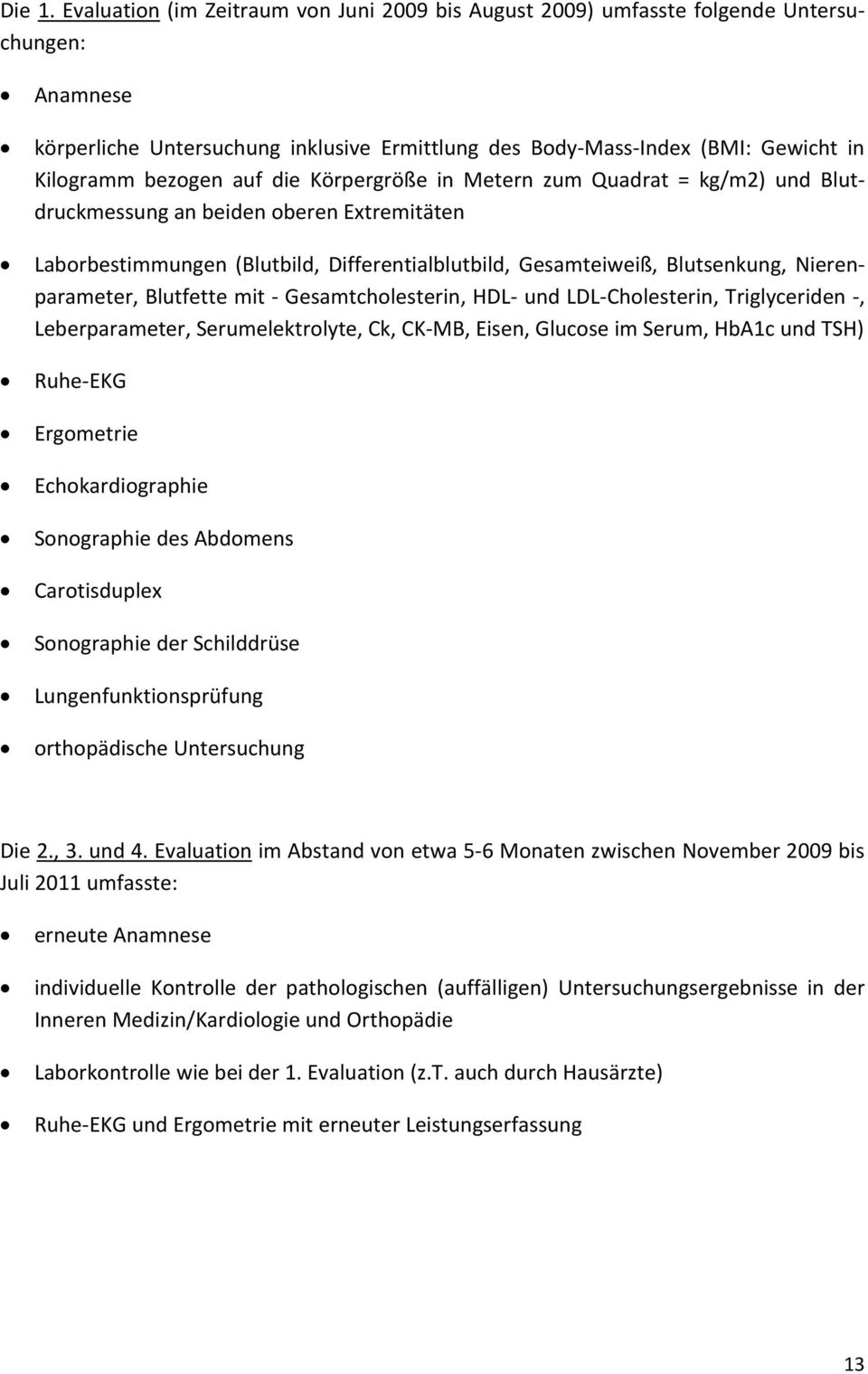 auf die Körpergröße in Metern zum Quadrat = kg/m2) und Blutdruckmessung an beiden oberen Extremitäten Laborbestimmungen (Blutbild, Differentialblutbild, Gesamteiweiß, Blutsenkung, Nierenparameter,