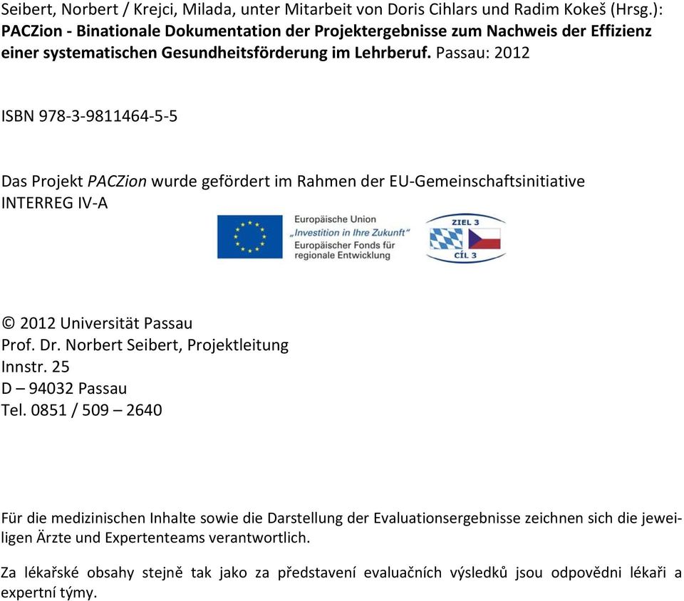 Passau: 2012 ISBN 978 3 9811464 5 5 Das Projekt PACZion wurde gefördert im Rahmen der EU Gemeinschaftsinitiative INTERREG IV A 2012 Universität Passau Prof. Dr.