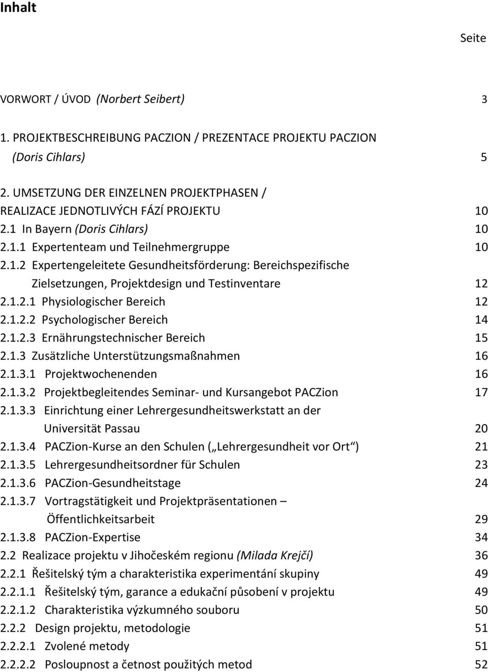 1.2.1 Physiologischer Bereich 12 2.1.2.2 Psychologischer Bereich 14 2.1.2.3 Ernährungstechnischer Bereich 15 2.1.3 Zusätzliche Unterstützungsmaßnahmen 16 2.1.3.1 Projektwochenenden 16 2.1.3.2 Projektbegleitendes Seminar und Kursangebot PACZion 17 2.