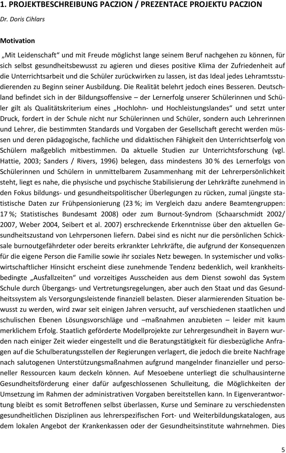 auf die Unterrichtsarbeit und die Schüler zurückwirken zu lassen, ist das Ideal jedes Lehramtsstudierenden zu Beginn seiner Ausbildung. Die Realität belehrt jedoch eines Besseren.