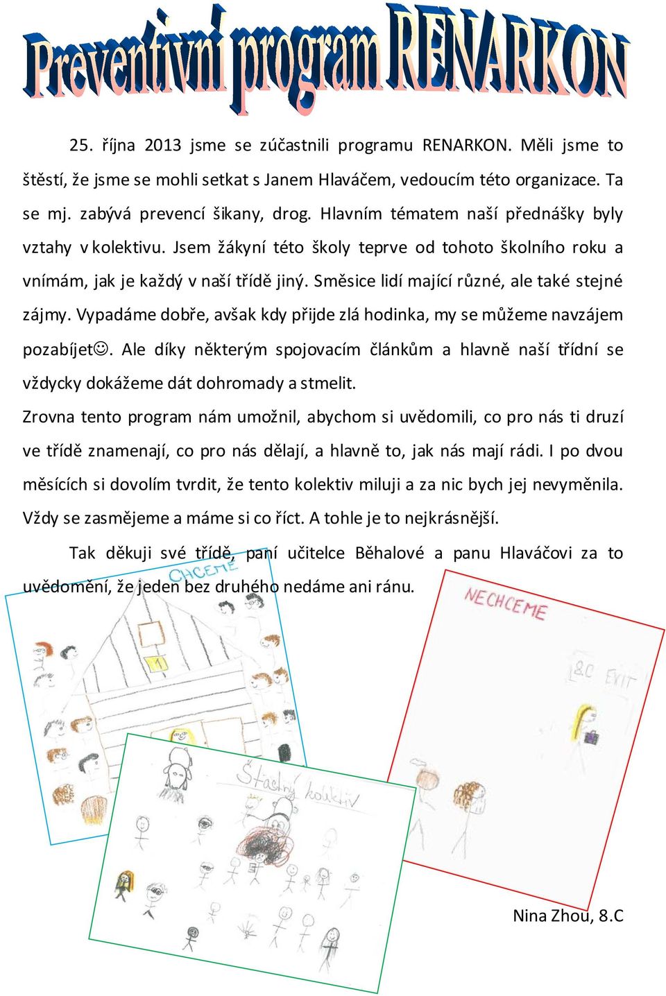 Směsice lidí mající různé, ale také stejné zájmy. Vypadáme dobře, avšak kdy přijde zlá hodinka, my se můžeme navzájem pozabíjet.