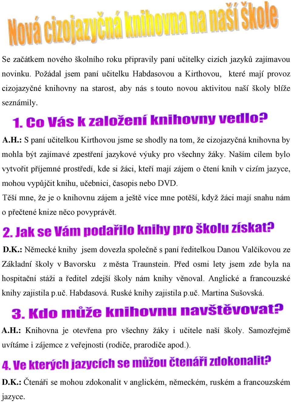 Naším cílem bylo vytvořit příjemné prostředí, kde si žáci, kteří mají zájem o čtení knih v cizím jazyce, mohou vypůjčit knihu, učebnici, časopis nebo DVD.