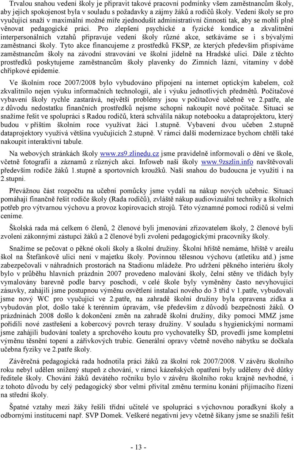 Pro zlepšení psychické a fyzické kondice a zkvalitnění interpersonálních vztahů připravuje vedení školy různé akce, setkáváme se i s bývalými zaměstnanci školy.