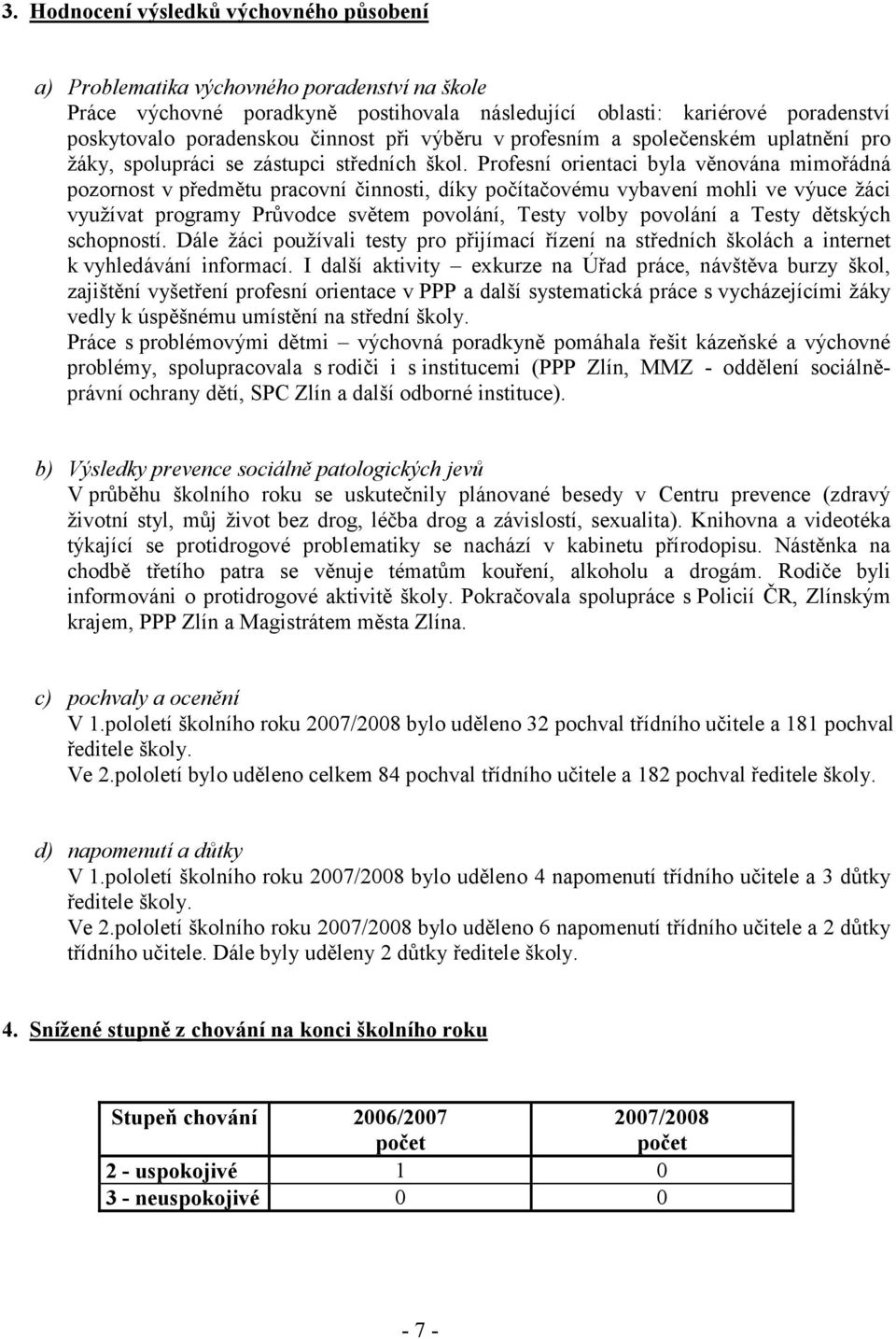 Profesní orientaci byla věnována mimořádná pozornost v předmětu pracovní činnosti, díky počítačovému vybavení mohli ve výuce žáci využívat programy Průvodce světem povolání, Testy volby povolání a