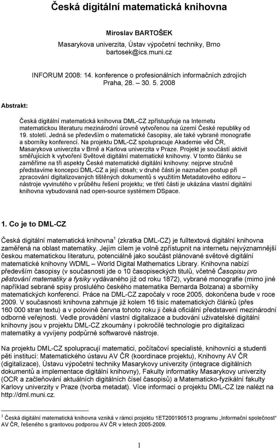 2008 Abstrakt: Česká digitální matematická knihovna DML-CZ zpřístupňuje na Internetu matematickou literaturu mezinárodní úrovně vytvořenou na území České republiky od 19. století.