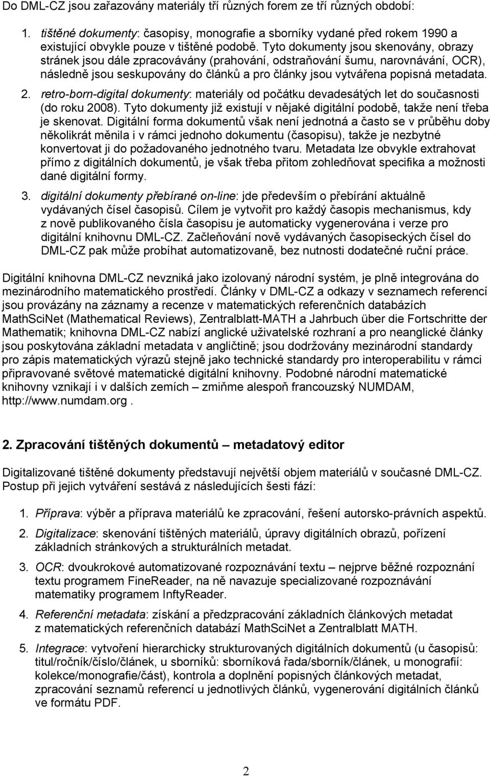 2. retro-born-digital dokumenty: materiály od počátku devadesátých let do současnosti (do roku 2008). Tyto dokumenty již existují v nějaké digitální podobě, takže není třeba je skenovat.