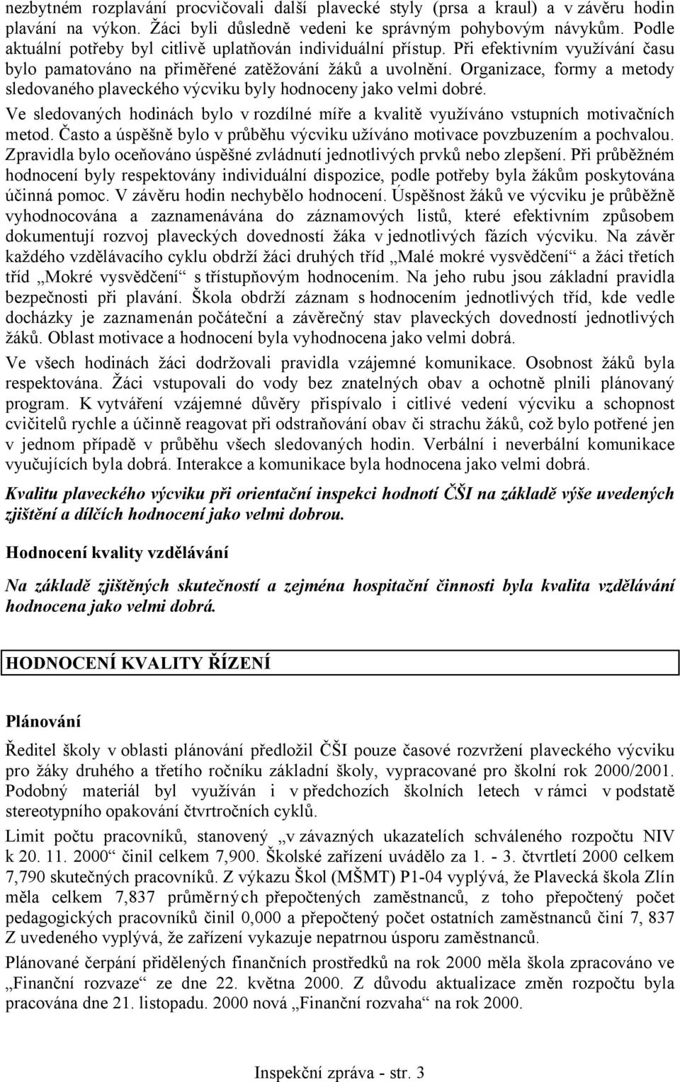 Organizace, formy a metody sledovaného plaveckého výcviku byly hodnoceny jako velmi dobré. Ve sledovaných hodinách bylo v rozdílné míře a kvalitě využíváno vstupních motivačních metod.