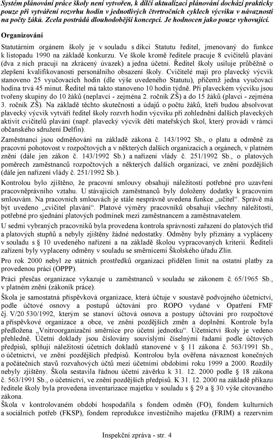 Organizování Statutárním orgánem školy je v souladu s dikcí Statutu ředitel, jmenovaný do funkce k listopadu 1990 na základě konkurzu.