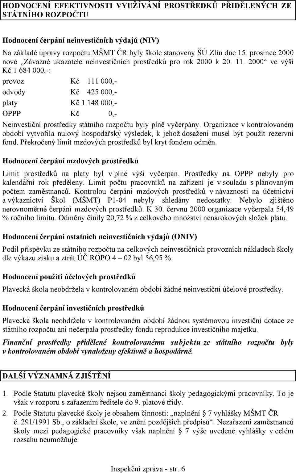 2000 ve výši Kč 1 684 000,-: provoz Kč 111 000,- odvody Kč 425 000,- platy Kč 1 148 000,- OPPP Kč 0,- Neinvestiční prostředky státního rozpočtu byly plně vyčerpány.