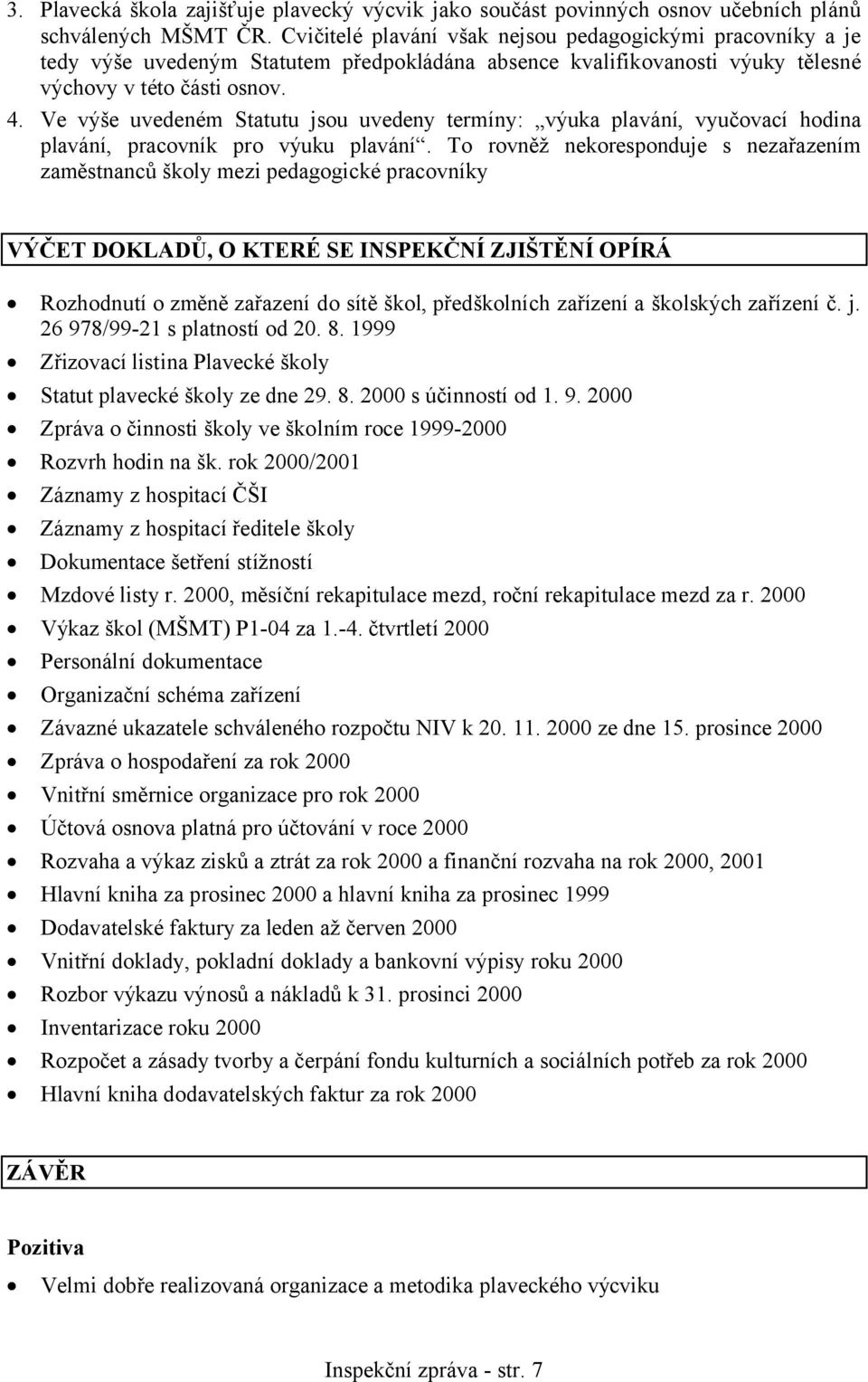 Ve výše uvedeném Statutu jsou uvedeny termíny: výuka plavání, vyučovací hodina plavání, pracovník pro výuku plavání.