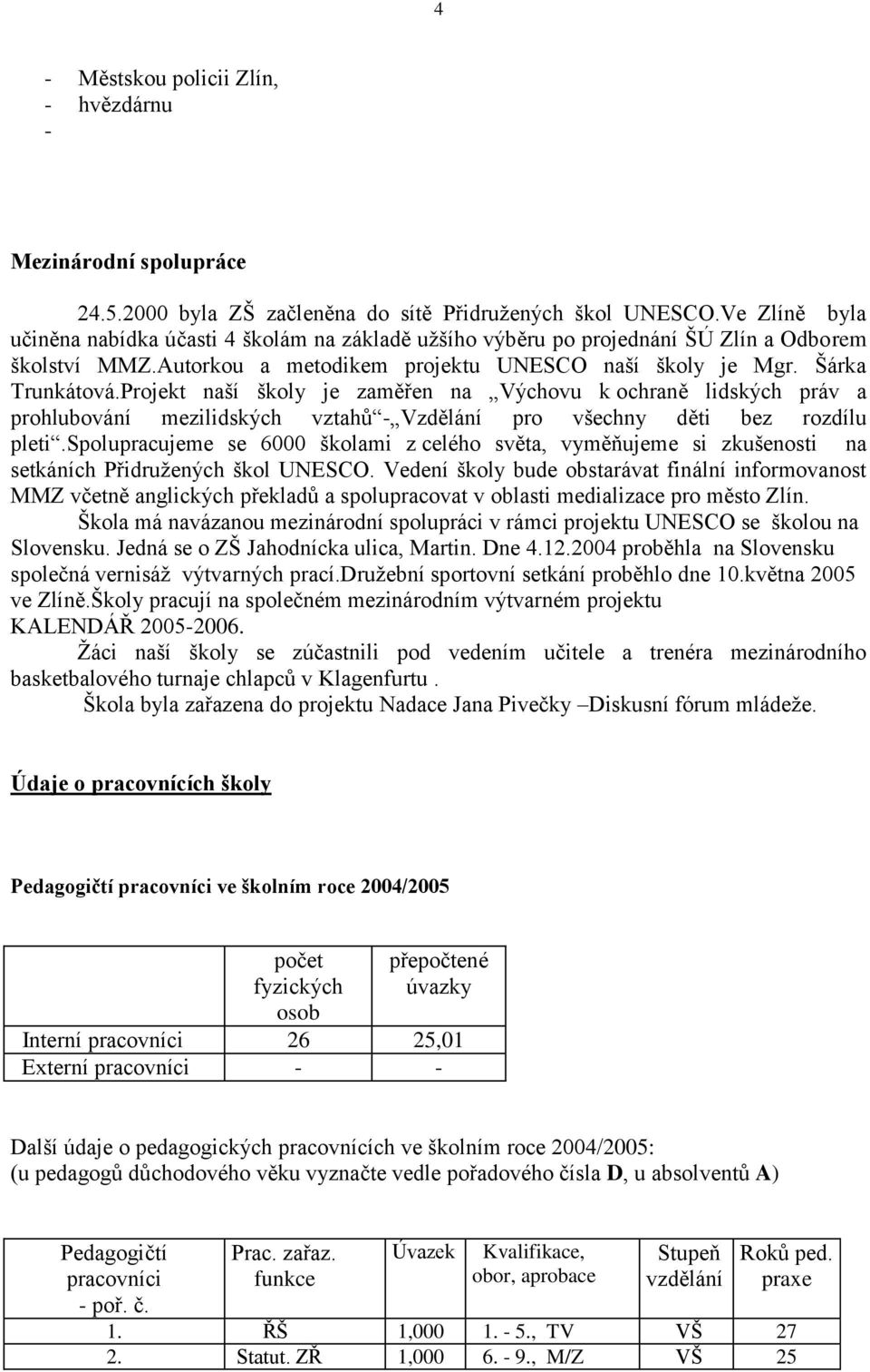 Projekt naší školy je zaměřen na Výchovu k ochraně lidských práv a prohlubování mezilidských vztahů - Vzdělání pro všechny děti bez rozdílu pleti.