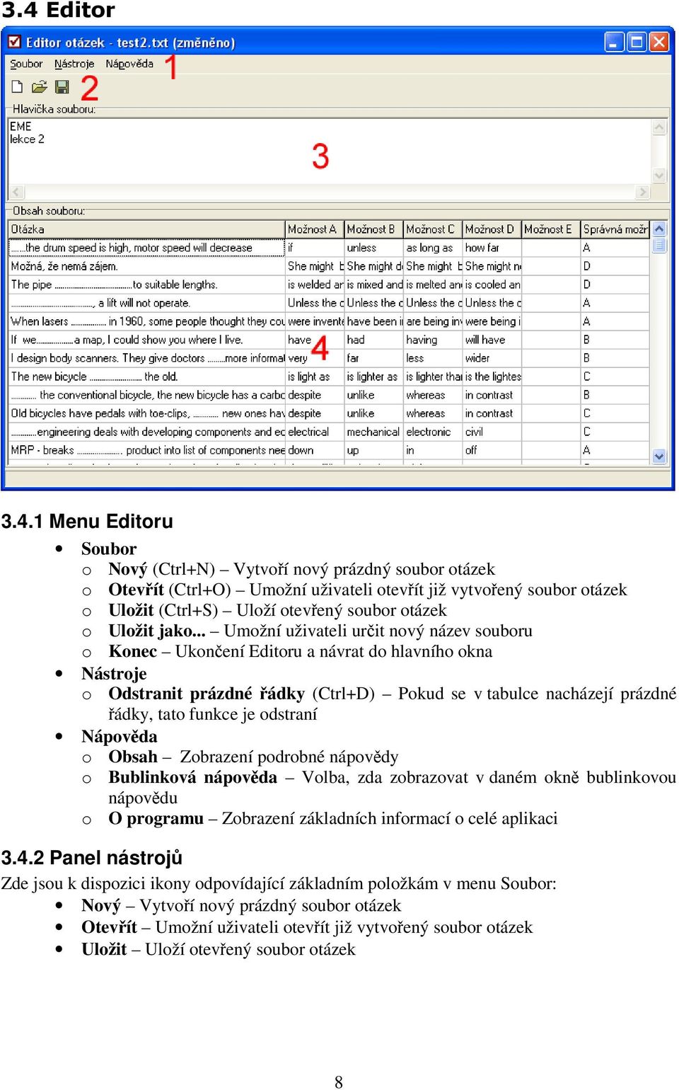 jako... Umožní uživateli urit nový název souboru o Konec Ukonení Editoru a návrat do hlavního okna Nástroje o Odstranit prázdné ádky (Ctrl+D) Pokud se v tabulce nacházejí prázdné ádky, tato funkce je