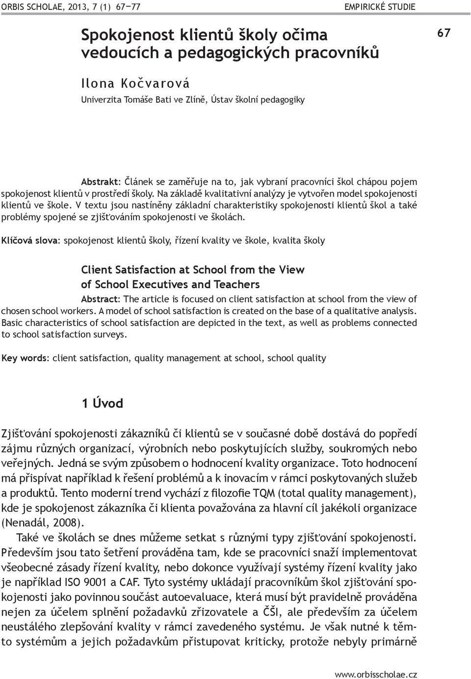 V textu jsou nastíněny základní charakteristiky spokojenosti klientů škol a také problémy spojené se zjišťováním spokojenosti ve školách.