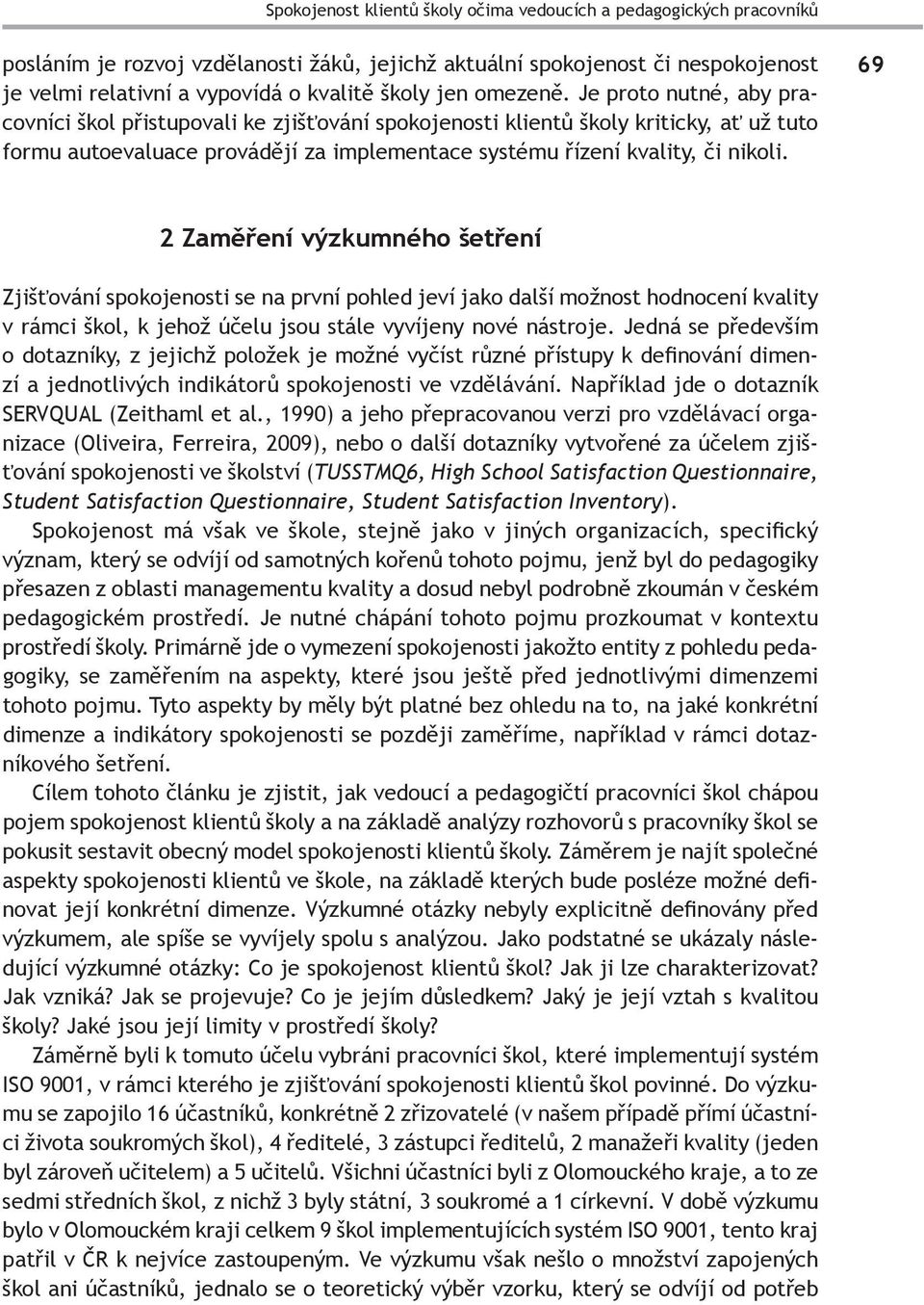 Je proto nutné, aby pracovníci škol přistupovali ke zjišťování spokojenosti klientů školy kriticky, ať už tuto formu autoevaluace provádějí za implementace systému řízení kvality, či nikoli.