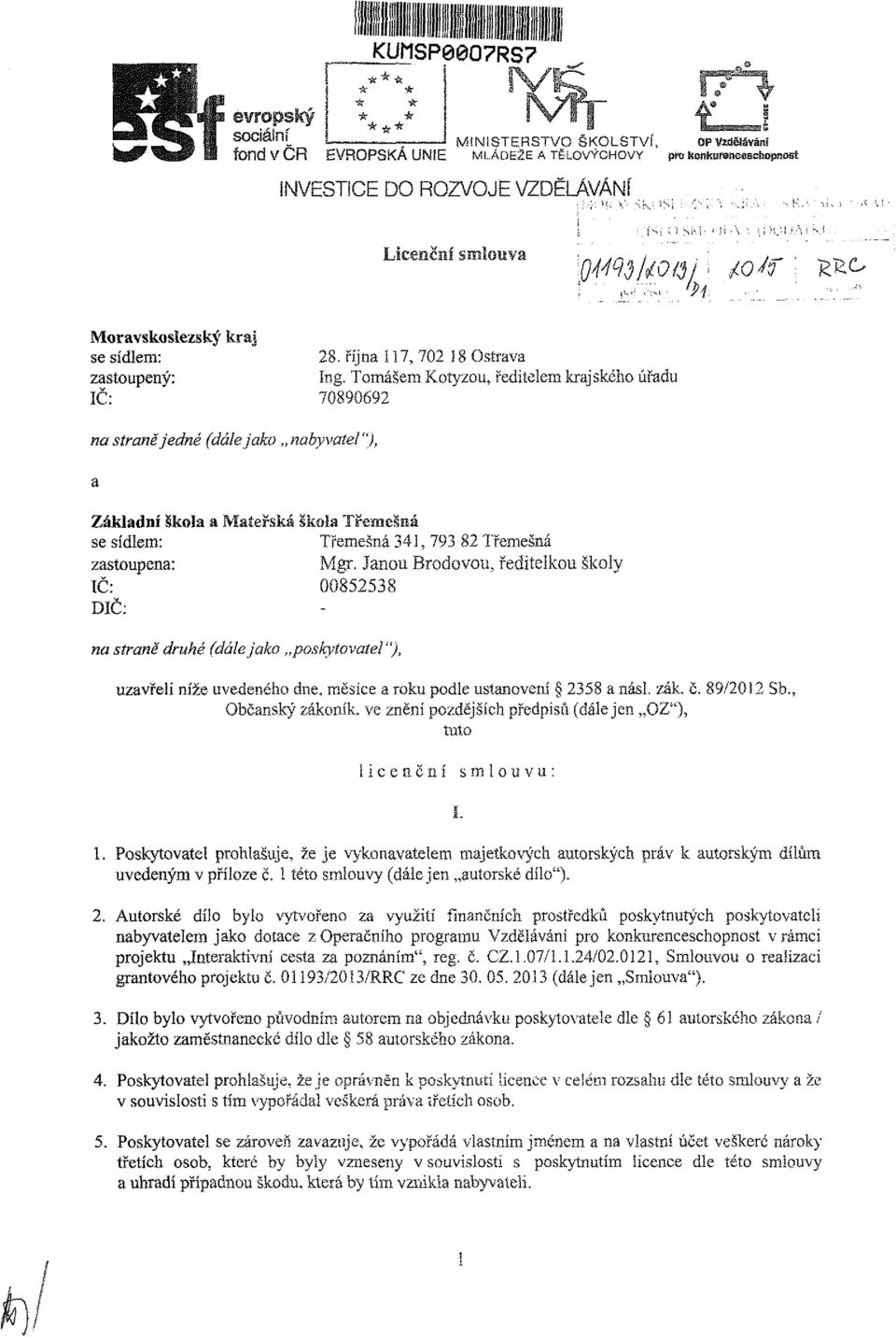 lanou Brodovou, ředitelkou školy 002 na straně druhé (dálejako poskytovatel"), uzavřeli níže uvedeného dne, měsíce a roku podle ustanovení 2 a násl. zák. č. /20 Sb.