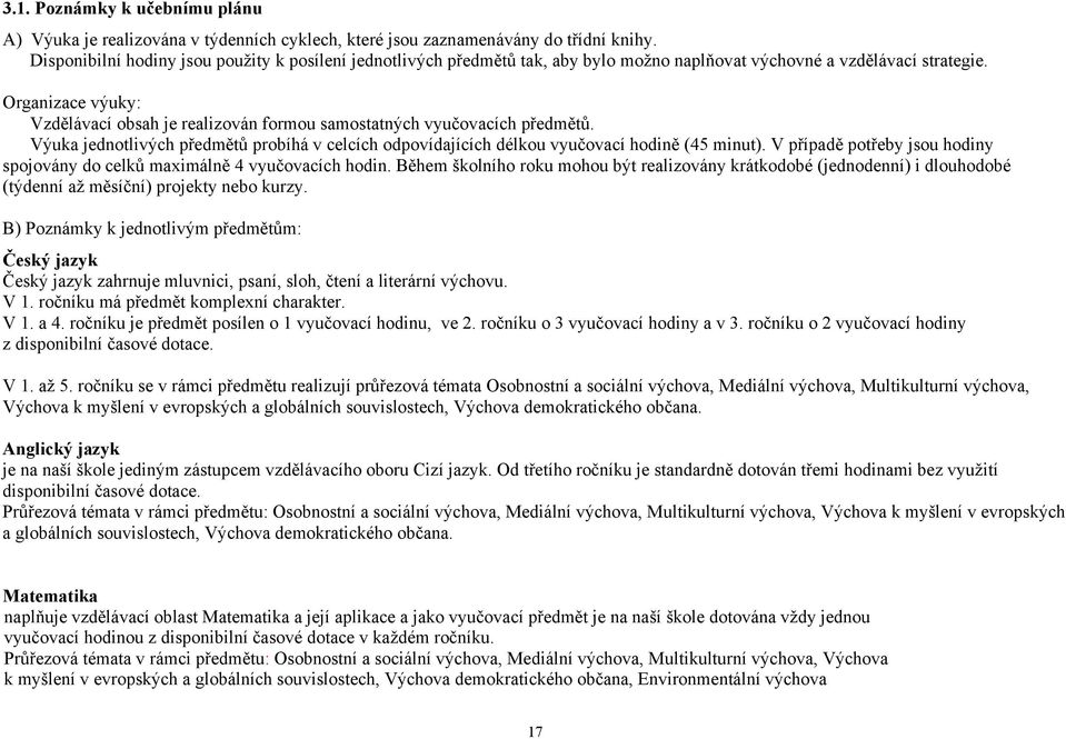 Organizace výuky: Vzdělávací obsah je realizován formou samostatných vyučovacích předmětů. Výuka jednotlivých předmětů probíhá v celcích odpovídajících délkou vyučovací hodině (45 minut).