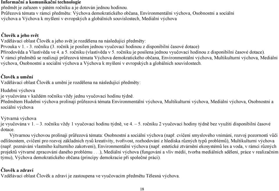 Člověk a jeho svět Vzdělávací oblast Člověk a jeho svět je rozdělena na následující předměty: Prvouka v 1. - 3. ročníku (3.