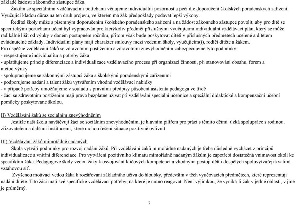 Ředitel školy může s písemným doporučením školského poradenského zařízení a na žádost zákonného zástupce povolit, aby pro dítě se specifickými poruchami učení byl vypracován pro kterýkoliv předmět