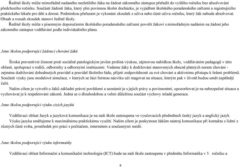 Podmínkou přeřazení je vykonání zkoušek z učiva nebo části učiva ročníku, který žák nebude absolvovat. Obsah a rozsah zkoušek stanoví ředitel školy.