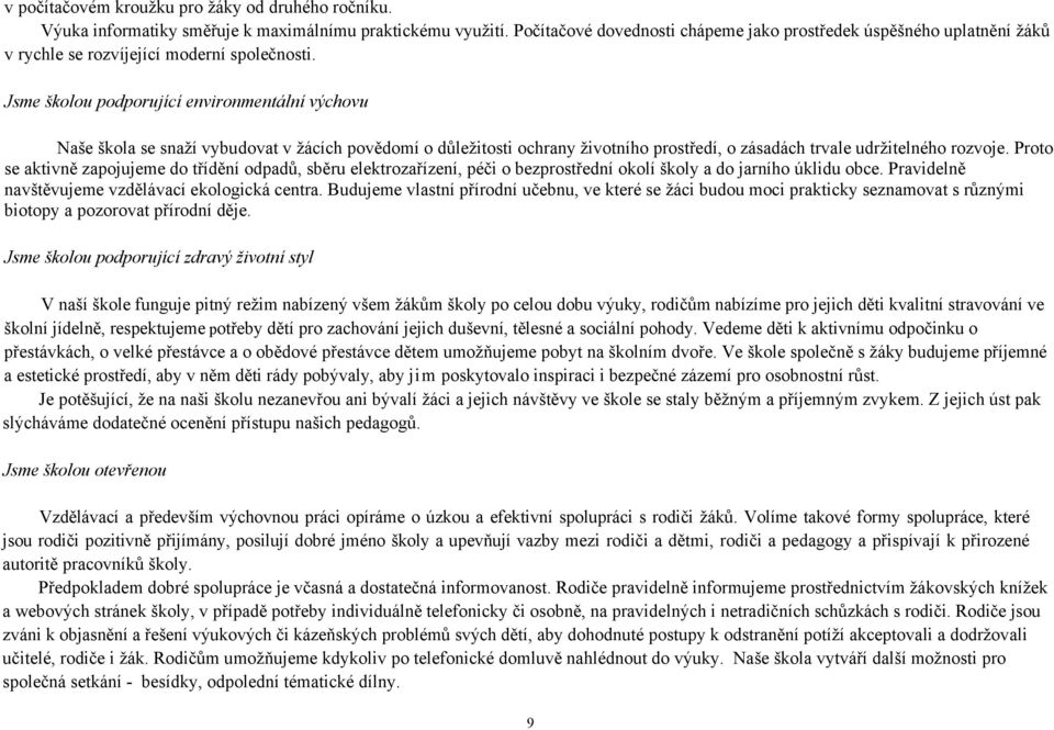 Jsme školou podporující environmentální výchovu Naše škola se snaží vybudovat v žácích povědomí o důležitosti ochrany životního prostředí, o zásadách trvale udržitelného rozvoje.