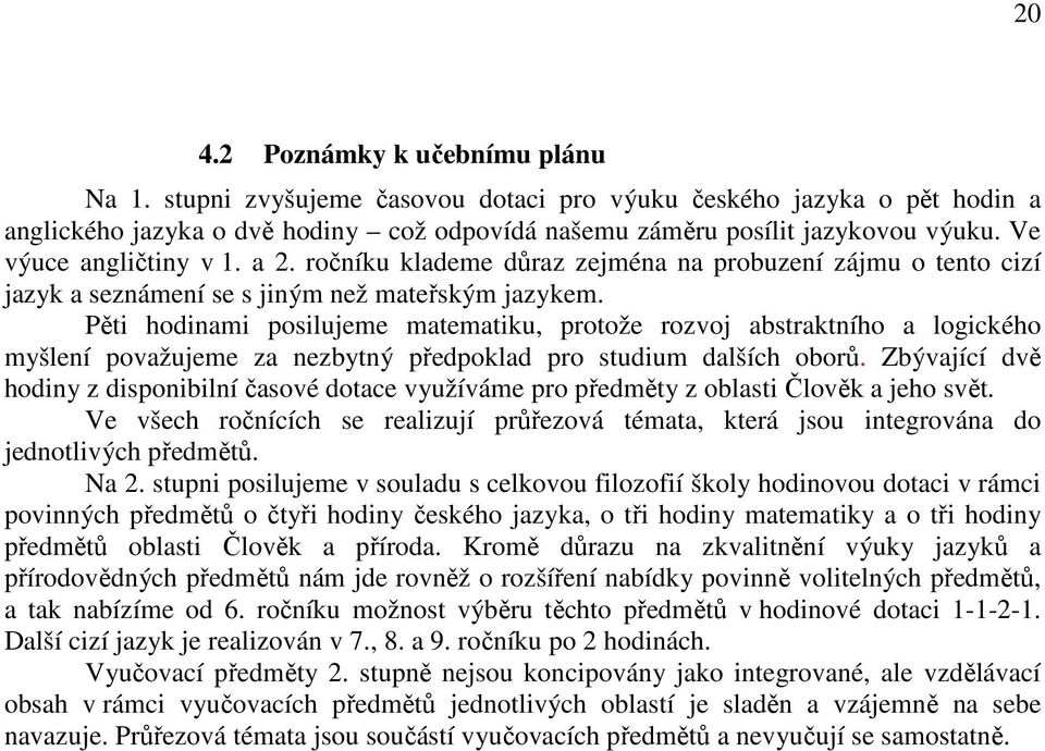 Pěti hodinami posilujeme matematiku, protože rozvoj abstraktního a logického myšlení považujeme za nezbytný předpoklad pro studium dalších oborů.