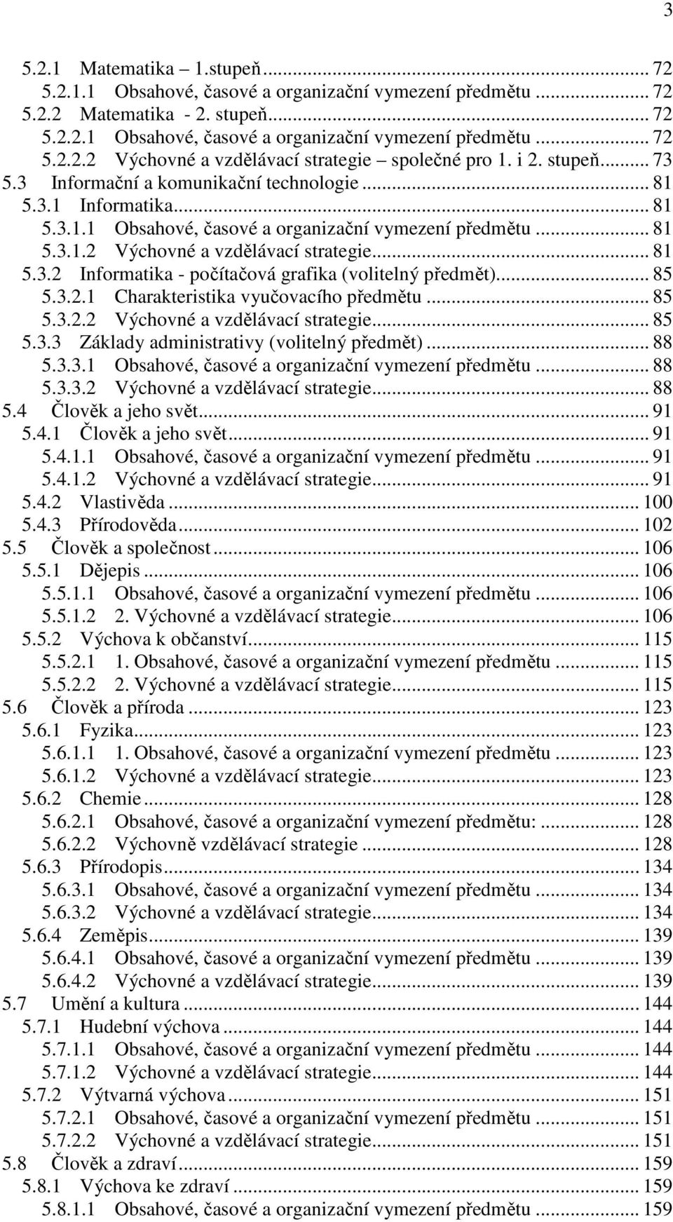 .. 85 5.3.2.1 Charakteristika vyučovacího předmětu... 85 5.3.2.2 Výchovné a vzdělávací strategie... 85 5.3.3 Základy administrativy (volitelný předmět)... 88 5.3.3.1 Obsahové, časové a organizační vymezení předmětu.