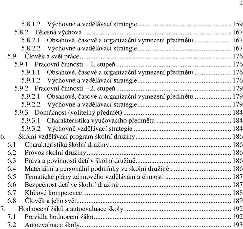 9.2.1 Obsahové, časové a organizační vymezení předmětu... 179 5.9.2.2 Výchovné a vzdělávací strategie... 179 5.9.3 Domácnost (volitelný předmět)... 184 5.9.3.1 Charakteristika vyučovacího předmětu.